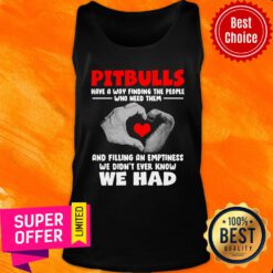 Pit Bulls Have A Way Finding Who Need Them And Filling An Emptiness We Didn't Ever Know We Had Tank Top