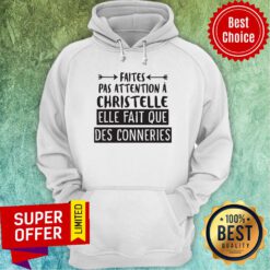 Premium Faites Pas Attention À Christelle Elle Fait Que Des Conneries Hoodie