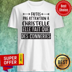 Premium Faites Pas Attention À Christelle Elle Fait Que Des Conneries Shirt