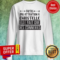 Premium Faites Pas Attention À Christelle Elle Fait Que Des Conneries Sweatshirt