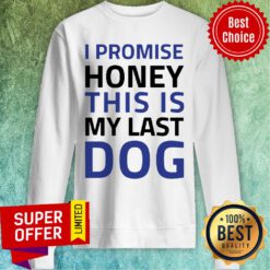 Premium I Promise Honey This Is My Last Dog Sweatshirt