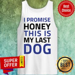 Premium I Promise Honey This Is My Last Dog Tank Top