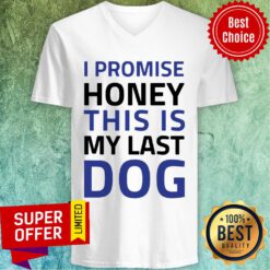 Premium I Promise Honey This Is My Last Dog V-neck