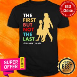 Premium The First But Not The Last Kamala Harris Shirt