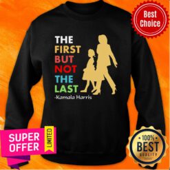 Premium The First But Not The Last Kamala Harris Sweatshirt