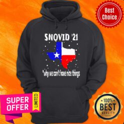 Top Snovid 2021 Texas Why We Can’t Have Nice Things Hoodie
