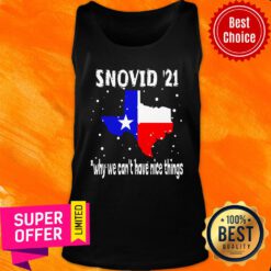Top Snovid 2021 Texas Why We Can’t Have Nice Things Tank Top