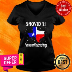 Top Snovid 2021 Texas Why We Can’t Have Nice Things V-neck