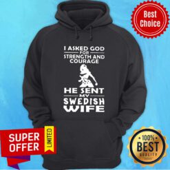 Asked God For Strength And Courage He Sent My Swedish Wife Hoodie