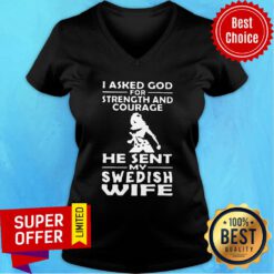 Asked God For Strength And Courage He Sent My Swedish Wife V-neck
