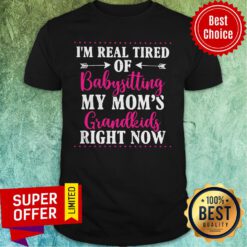 Awesome I'm Real Tired Babysitting My Mom's Grandkids Right Now Shirt