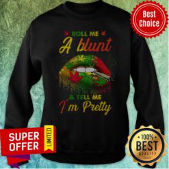 Awesome Roll Me A Blunt And Tell Me I'm Pretty Sweatshirt