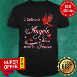 Funny I Believe In Angel Because I Have Some In Heaven Shirt