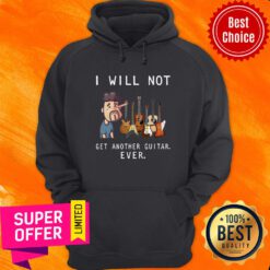 Funny I Will Not Get Another Guitar Ever Hoodie
