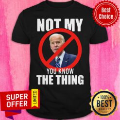 Funny Joe Biden Not My President You Know The Thing Shirt