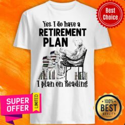 Funny Yes I Do Have A Retirement Plan I Plan On Reading Shirt