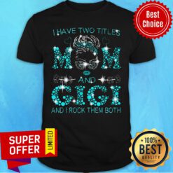 Gigi Have Two Titles Mom And Gigi And I Rock Them Both Shirt