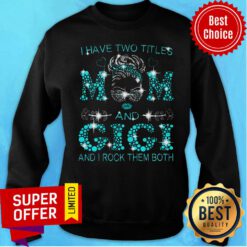 Gigi Have Two Titles Mom And Gigi And I Rock Them Both Sweatshirt