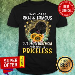 I May Not Be Rich And Famous But I'm A Dog Mom And That's Priceless Shirt