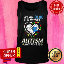 I Wear Blue For My Wife Accept Love Autism Awareness Tank top