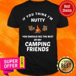 If You Think I'm Nutty You Should See Rest Of My Camping Friends Shirt
