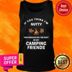 If You Think I'm Nutty You Should See Rest Of My Camping Friends Tank top