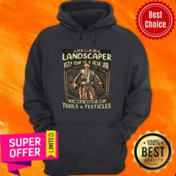 Landscaper Keep Your Tie And Desk Job I Will Keep My Tools And Testicles Hoodie