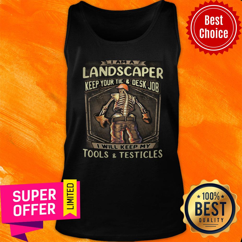 Landscaper Keep Your Tie And Desk Job I Will Keep My Tools And Testicles Tank Top Landscaper Keep Your Tie And Desk Job I Will Keep My Tools And Testicles Tank Top