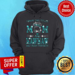 Mawmaw Have Two Titles Mom And Mawmaw And I Rock Them Both Hoodie