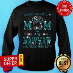 Mawmaw Have Two Titles Mom And Mawmaw And I Rock Them Both Sweatshirt