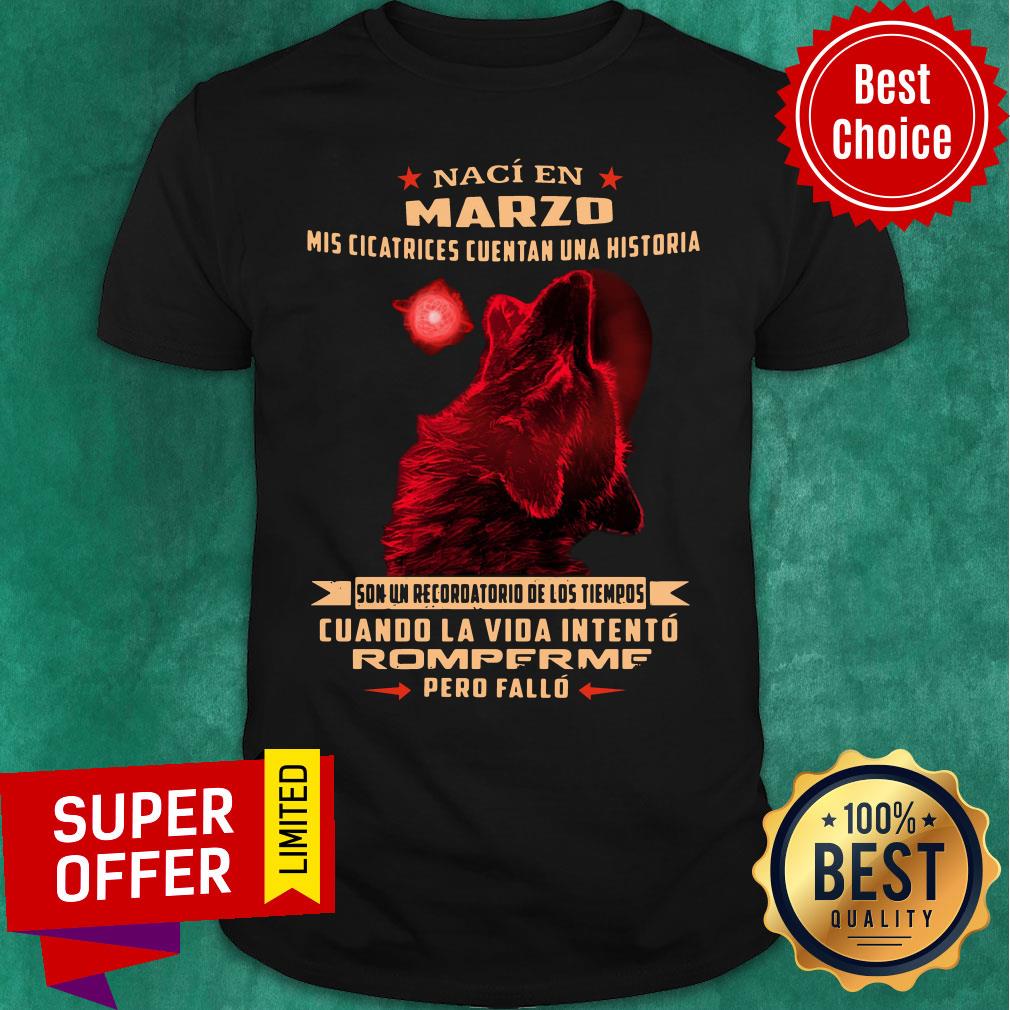 Naci En Marzo Mis Cicatrices Cuentan Una Historia Son Un Recordatorio De Los Tiempos Shirt Naci En Marzo Mis Cicatrices Cuentan Una Historia Son Un Recordatorio De Los Tiempos Shirt