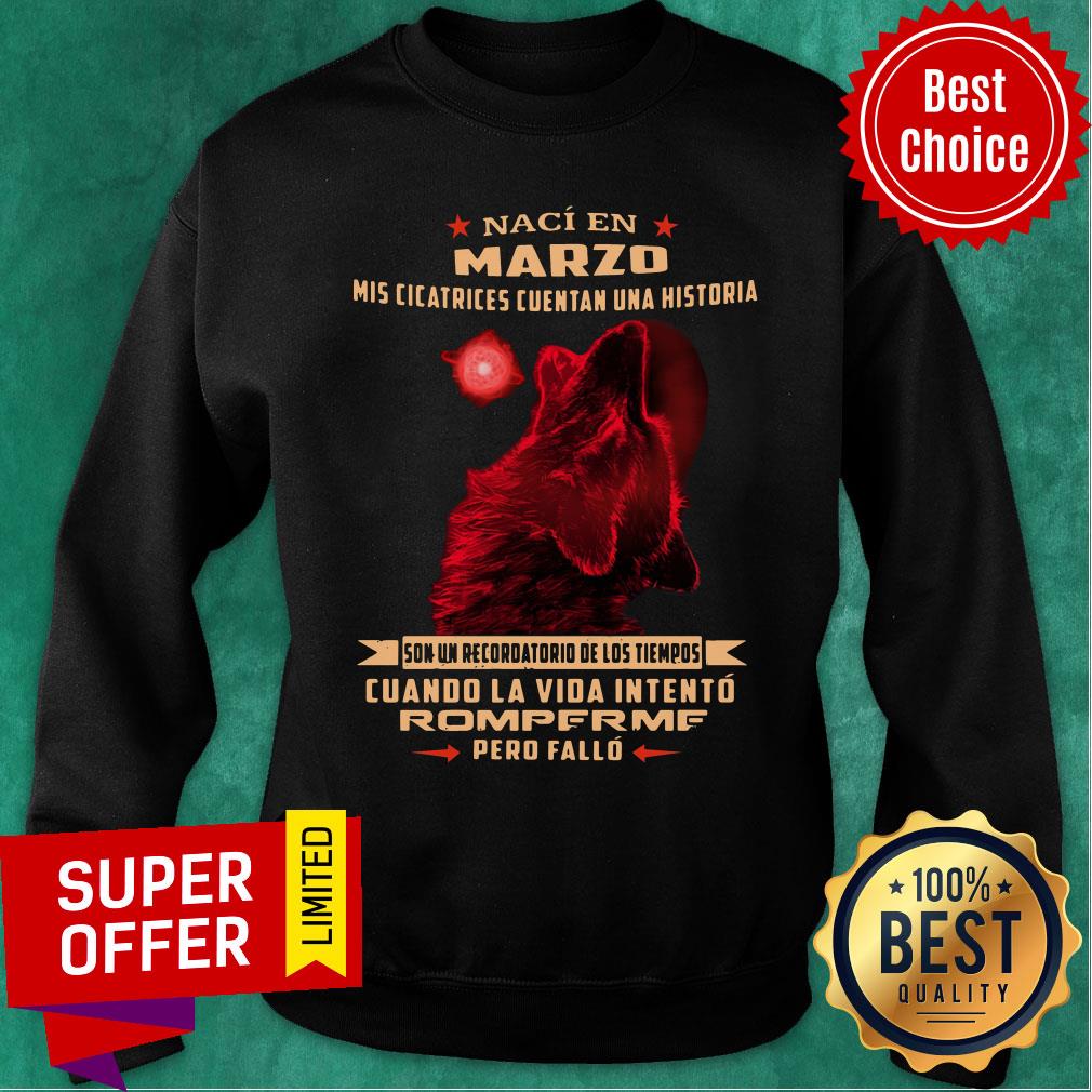 Naci En Marzo Mis Cicatrices Cuentan Una Historia Son Un Recordatorio De Los Tiempos Sweatshirt Naci En Marzo Mis Cicatrices Cuentan Una Historia Son Un Recordatorio De Los Tiempos Sweatshirt