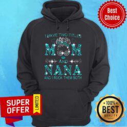 Nana Have Two Titles Mom And Nana And I Rock Them Both Hoodie