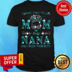 Nana Have Two Titles Mom And Nana And I Rock Them Both Shirt