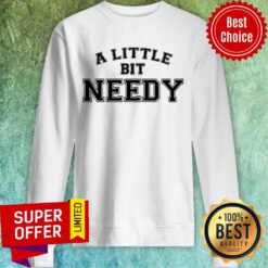 Nice A Little Bit Needy vintage Varsity Sweatshirt