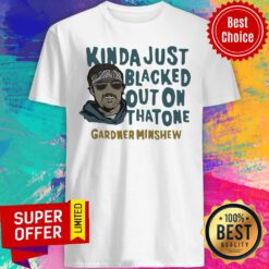 Nice Gardner Minshew Kinda Just Blacked Shirt