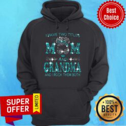 Nice Have Two Titles Mom And Grandma And I Rock Them Both Hoodie