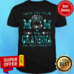 Nice Have Two Titles Mom And Grandma And I Rock Them Both Shirt