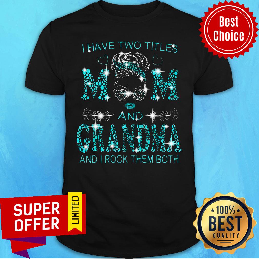 Nice Have Two Titles Mom And Grandma And I Rock Them Both Shirt Nice Have Two Titles Mom And Grandma And I Rock Them Both Shirt