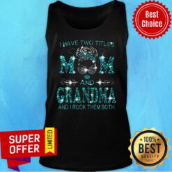 Nice Have Two Titles Mom And Grandma And I Rock Them Both Tank Top