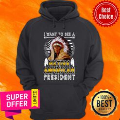 Nice I Want To See A Native American President Hoodie