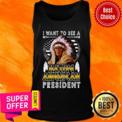 Nice I Want To See A Native American President Tank Top