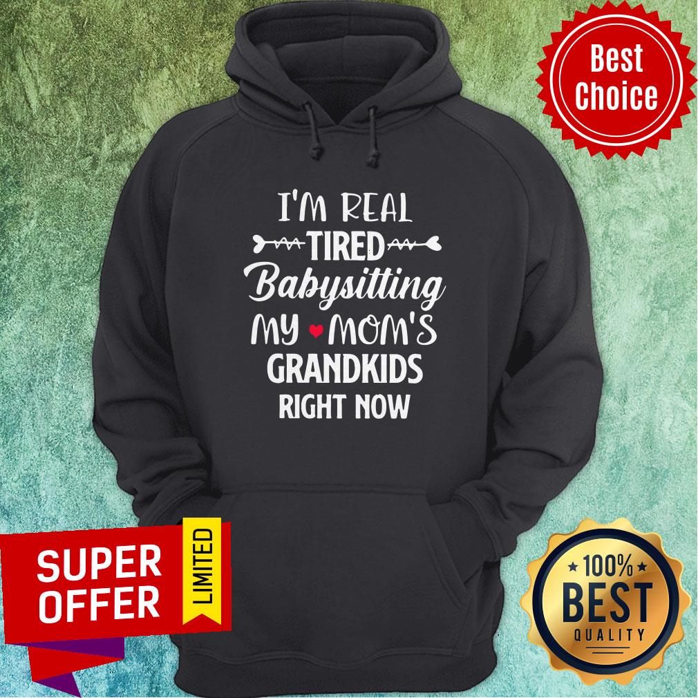 Nice I'm Real Tired Babysitting My Mom's Grandkids Right Now Hoodie Nice I'm Real Tired Babysitting My Mom's Grandkids Right Now Hoodie