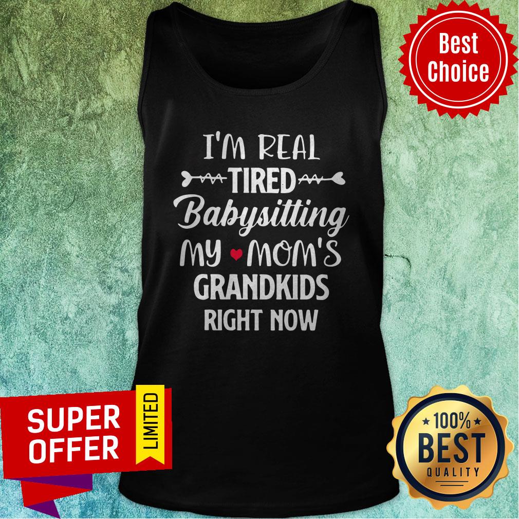 Nice I'm Real Tired Babysitting My Mom's Grandkids Right Now Tank Top Nice I'm Real Tired Babysitting My Mom's Grandkids Right Now Tank Top