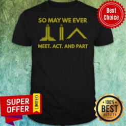 Nice So May We Ever Meet Act And Part Shirt