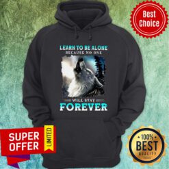 Nice Wolf Learn To Be Alone Because No One Will Stay Forever Hoodie