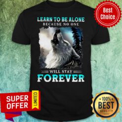 Nice Wolf Learn To Be Alone Because No One Will Stay Forever Shirt