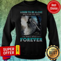 Nice Wolf Learn To Be Alone Because No One Will Stay Forever Sweatshirt