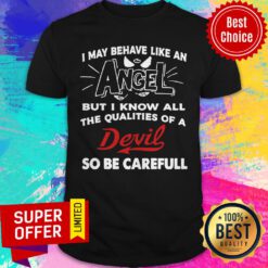 Official May Behave Like An But I Know All The Qualities Of A Devil So Be Careful Shirt