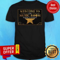Official Welcome To The Music Room Where It Happens Shirt